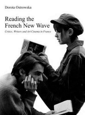 Reading the French New Wave: Critics, Writers and Art Cinema in FranceÂ, Ostrows