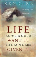 The Life As We Would Want It . . . Life As We Are Given It Ken Gire Taschenbuch