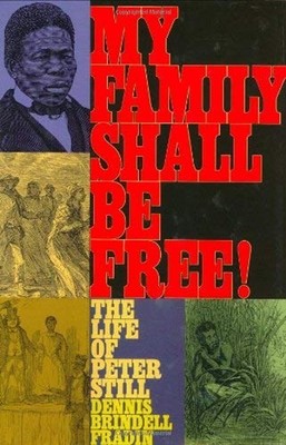 My Family Shall Be Free! : The Life of Peter Still Dennis Brindel