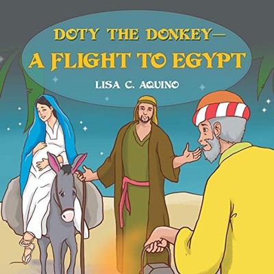 Doty the Donkey-A Flight to Egypt by Lisa C. Aquino (2017, Trade Paperback)