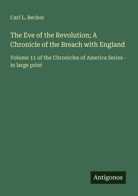 Carl L. Becker | The Eve of the Revolution; A Chronicle of the Breach with...