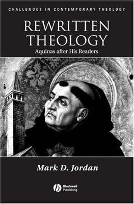 Rewritten Theology : Aquinas After His Readers, Hardcover by Jordan, Mark D.,...