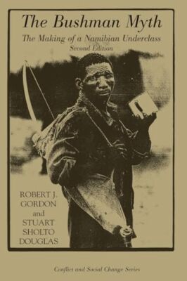 The Bushman Myth: The Making Of A Namibian Underclass by Robert Gordon, ...
