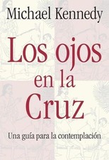 LOS OJOS EN LA CRUZ: UNA GUIA PARA LA CONTEMPLACION By Michael Kennedy BRAND NEW