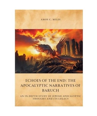 Echoes of the End: The Apocalyptic Narratives of Baruch: An In-Depth Study of Je