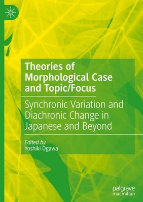 Theories of Morphological Case and Topic/Focus: Synchronic Variation and Diachro