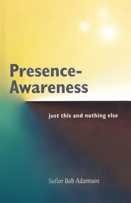 Presence- Awareness: just this nothing else by Sailor Bob Adamson (English) Pape