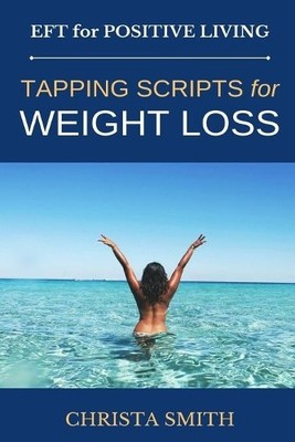 EFT for Positive Living: Tapping Scripts for Weight Loss by Smith, Christa Book