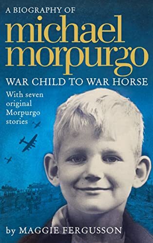 Michael Morpurgo: War Child to War Horse By Maggie Fergusson. 9780007531769