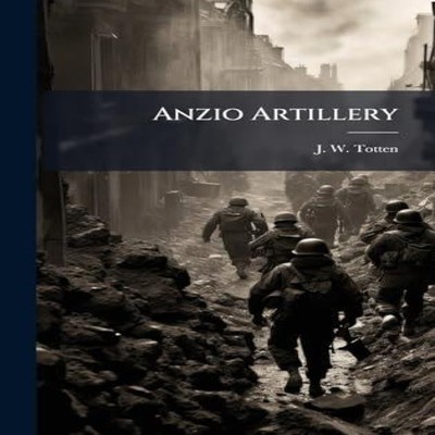 Anzio Artillery J. W. Totten Hardcover Creative Media Partners LL