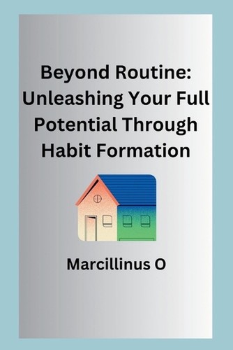Beyond Routine: Unleashing Your Full Potential Through Habit Formation ...
