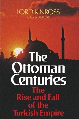 The Ottoman Centuries: The Rise and Fall of the Turki by Lord Kinross 0688080936