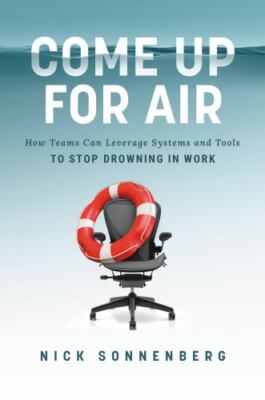 Come Up for Air: How Teams Can Leverage Systems and Tools to Stop Drowning in...