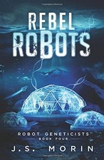 REBEL ROBOTS (ROBOT GENETICISTS) By J S Morin **BRAND NEW**