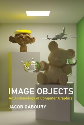 Image Objects: An Archaeology of Computer Graphics, Gaboury, Jacob, Good Book