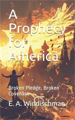 A Prophecy for America: Broken Pledge, Broken Covenant (Paperback or Softback)