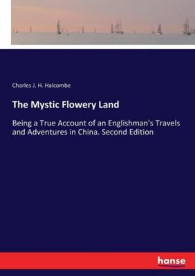The Mystic Flowery Land: Being a True Account of an Englishman's Travels an...