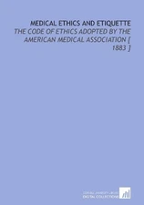 MEDICAL ETHICS AND ETIQUETTE: THE CODE OF ETHICS ADOPTED By Austin Flint **NEW**