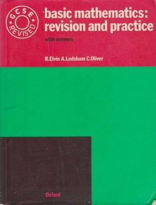 Basic Mathematics: Revision and Practice. GCSE Revised. Elvin, R., A. Ledsam and