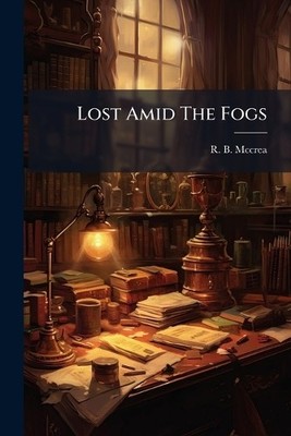 Lost Amid The Fogs By R B McCrea - New Copy - 9781024616286