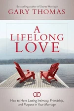 A Lifelong Love: How to Have Lasting Intimacy, Friendship, and Purpo - VERY GOOD