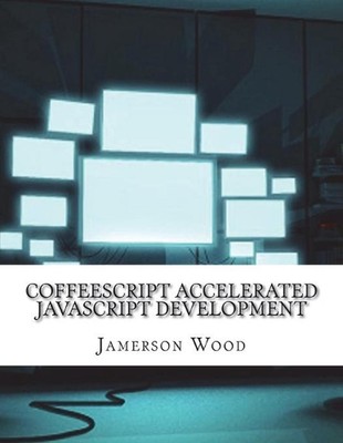 CoffeeScript Accelerated JavaScript Development by Jamerson Wood (English) Paper