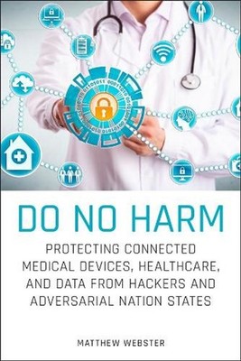 Do No Harm: Protecting Connected Medical Devices, Healthcare, and Data from Hack