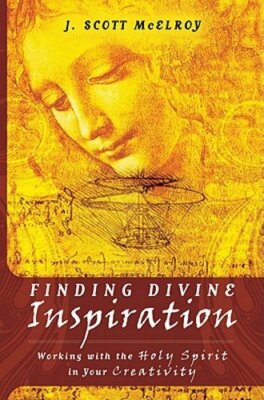 Finding Divine Inspiration: Working with the Holy Spirit in Your Creativity: New