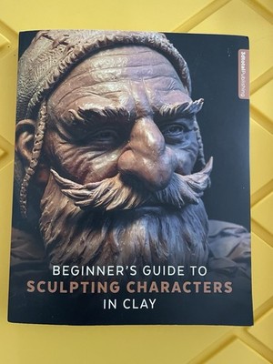 3dtotal Publishing Beginner's Guide to Sculpting Characters in Clay Art 2017 PB