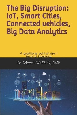 The Big disruption: IoT, Smart Cities, Connected vehicles, Big Data Analytics: A