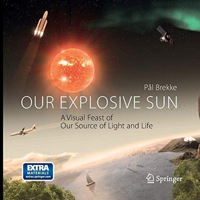 Our Explosive Sun : a Visual Feast of Our Source of Lig - Trade Paperback NEW Pa