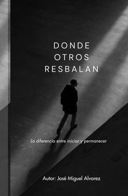 DONDE OTROS RESBALAN: Diferencia entre iniciar y permanecer (Spanish Edition)