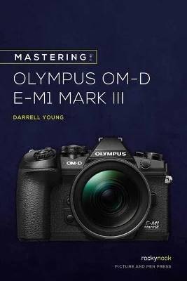 Mastering the Olympus OMD EM1 Mark III, Darrell Yo
