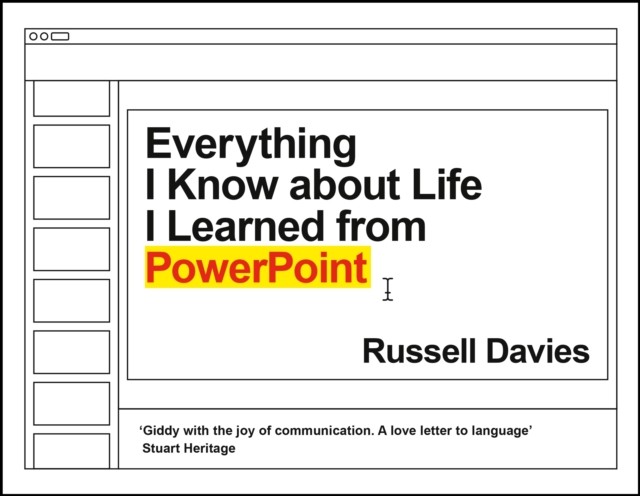 Everything I Know about Life I Learned from PowerPoint by Russell Davies