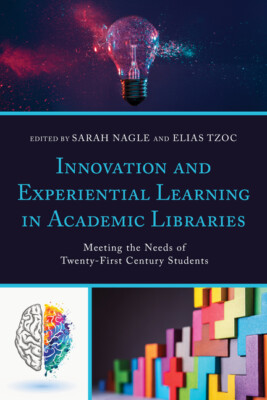 Innovation And Experiential Learning In Academic Libraries: Meeting The Nee...