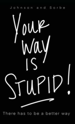 Your way is STUPID: There has to be a better way by Jennifer K Johnson: New