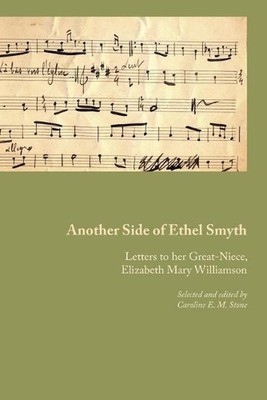 Another Side of Ethel Smyth: Letters to her Great-Niece, Elizabeth Mary Williams