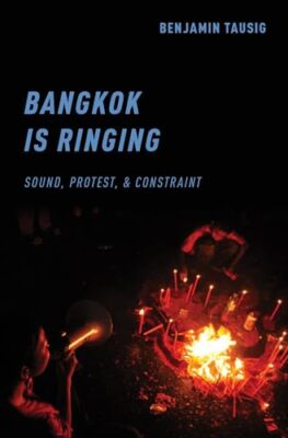 Bangkok is Ringing: Sound, Protest, and Constraint, Paperback  by Benjamin Taus