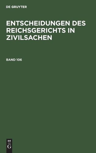 Entscheidungen Des Reichsgerichts in Zivilsachen. Band 106 (Hardback)