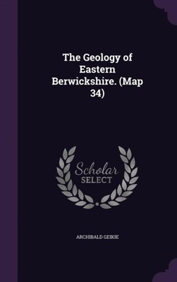 Geikie - Geology of Eastern Berwickshire. Map 34 - New hardback or c - X555z