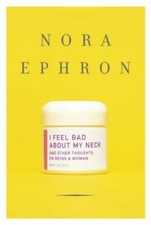 I Feel Bad About My Neck: And Other Thoughts- 0307264556, Nora Ephron, hardcover