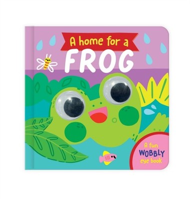 A Home for a Frog A Fun Wobbly Eye Book (Board book)