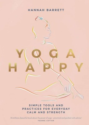 Yoga Happy: Simple Tools and Practices for Everyday Calm & Strength, Hannah Barr