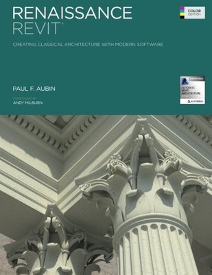 RENAISSANCE REVIT: CREATING CLASSICAL ARCHITECTURE WITH By Paul F. Aubin **NEW**