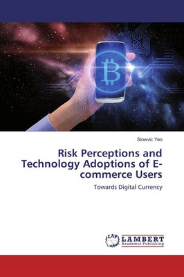 Siowvic Yeo | Risk Perceptions and Technology Adoptions of E-commerce Users