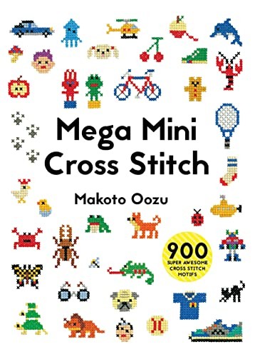 Mega Mini Cross Stitch: 900 Super Awesome Cross Stitch Motifs By Makoto Oozu