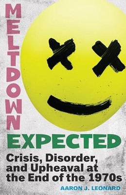 Meltdown Expected: Crisis, Disorder, and Upheaval at the End of the 1970s by Aa