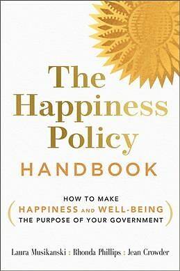 Happiness Policy Handbook : How to Make Happiness and Well-Being the Purpose ...