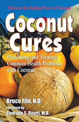 Coconut Cures : Preventing and Treating Common Health Problems with Coconut ...