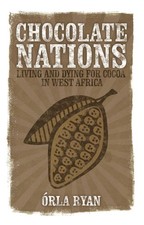 Chocolate Nations: Living and Dying for Cocoa in West Africa by ?rla Ryan (Engli